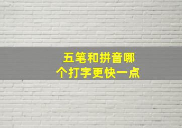 五笔和拼音哪个打字更快一点