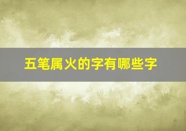 五笔属火的字有哪些字