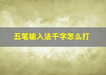 五笔输入法千字怎么打