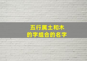 五行属土和木的字组合的名字