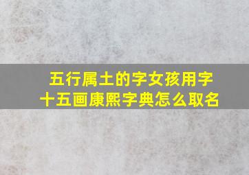 五行属土的字女孩用字十五画康熙字典怎么取名