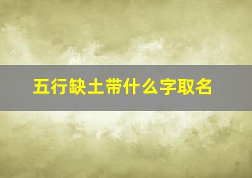 五行缺土带什么字取名