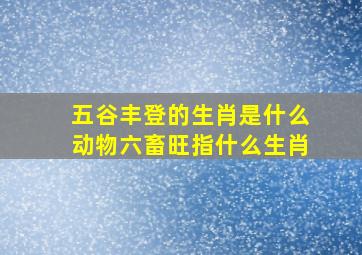 五谷丰登的生肖是什么动物六畜旺指什么生肖