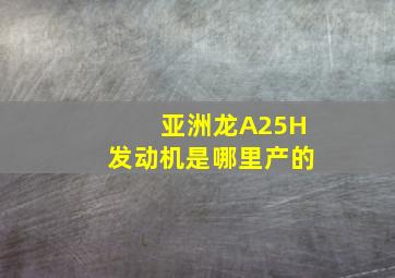 亚洲龙A25H发动机是哪里产的