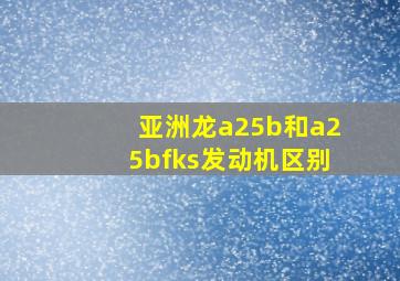 亚洲龙a25b和a25bfks发动机区别