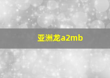 亚洲龙a2mb