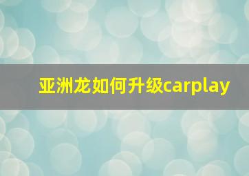 亚洲龙如何升级carplay