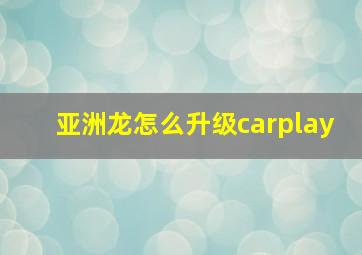 亚洲龙怎么升级carplay