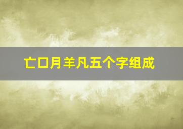 亡口月羊凡五个字组成