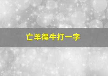 亡羊得牛打一字