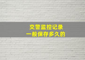 交警监控记录一般保存多久的