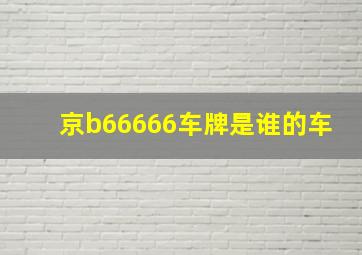 京b66666车牌是谁的车