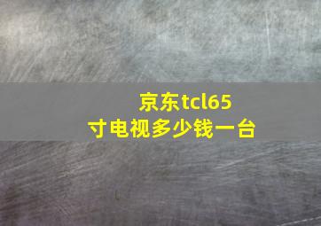 京东tcl65寸电视多少钱一台