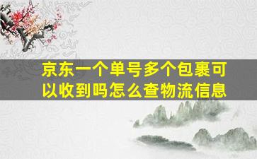 京东一个单号多个包裹可以收到吗怎么查物流信息