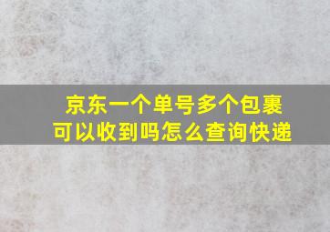 京东一个单号多个包裹可以收到吗怎么查询快递