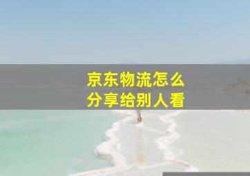 京东物流怎么分享给别人看