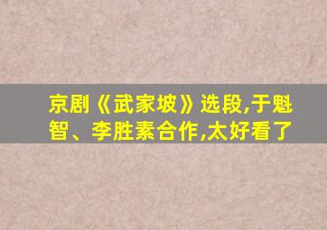 京剧《武家坡》选段,于魁智、李胜素合作,太好看了