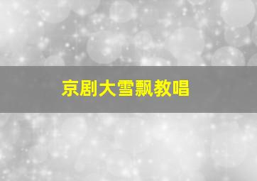 京剧大雪飘教唱