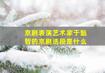 京剧表演艺术家于魁智的京剧选段是什么