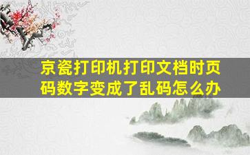 京瓷打印机打印文档时页码数字变成了乱码怎么办