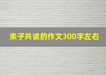 亲子共读的作文300字左右