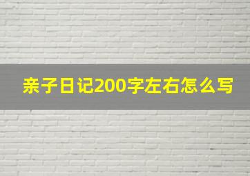 亲子日记200字左右怎么写