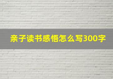 亲子读书感悟怎么写300字