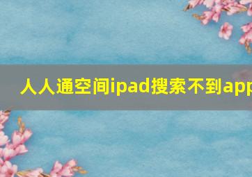 人人通空间ipad搜索不到app