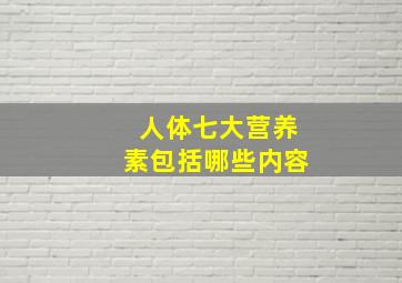 人体七大营养素包括哪些内容