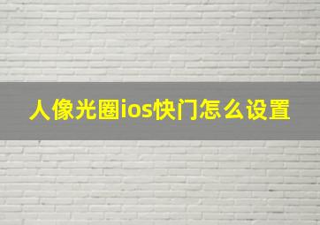 人像光圈ios快门怎么设置