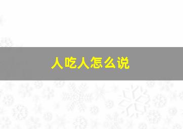 人吃人怎么说