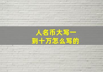 人名币大写一到十万怎么写的