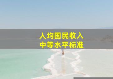 人均国民收入中等水平标准