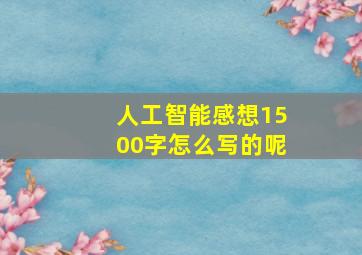 人工智能感想1500字怎么写的呢