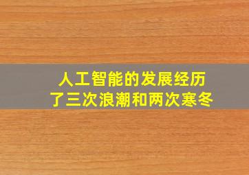 人工智能的发展经历了三次浪潮和两次寒冬