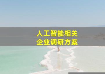 人工智能相关企业调研方案