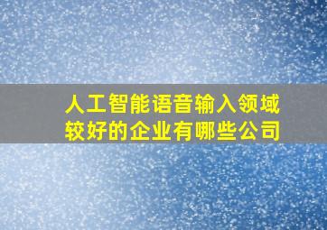 人工智能语音输入领域较好的企业有哪些公司