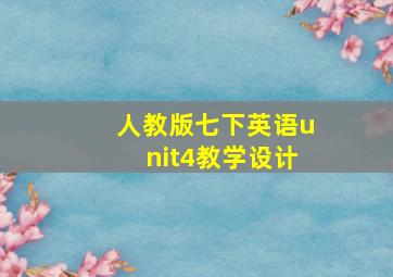 人教版七下英语unit4教学设计