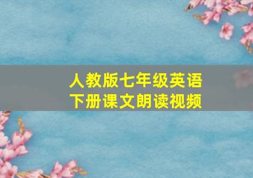 人教版七年级英语下册课文朗读视频