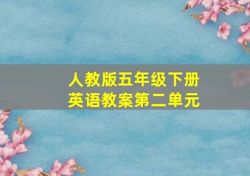 人教版五年级下册英语教案第二单元