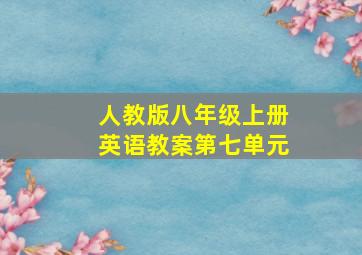 人教版八年级上册英语教案第七单元