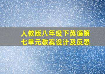 人教版八年级下英语第七单元教案设计及反思