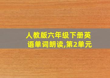 人教版六年级下册英语单词朗读,第2单元