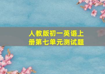 人教版初一英语上册第七单元测试题