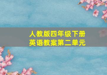 人教版四年级下册英语教案第二单元