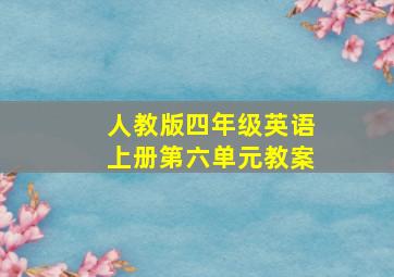 人教版四年级英语上册第六单元教案