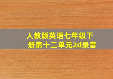 人教版英语七年级下册第十二单元2d录音