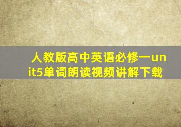 人教版高中英语必修一unit5单词朗读视频讲解下载