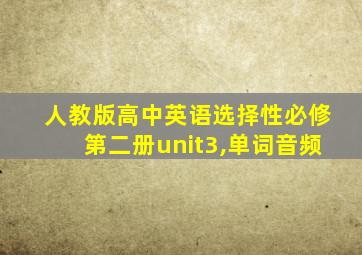 人教版高中英语选择性必修第二册unit3,单词音频