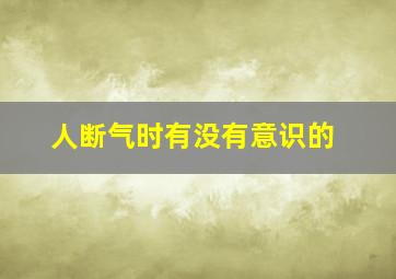 人断气时有没有意识的